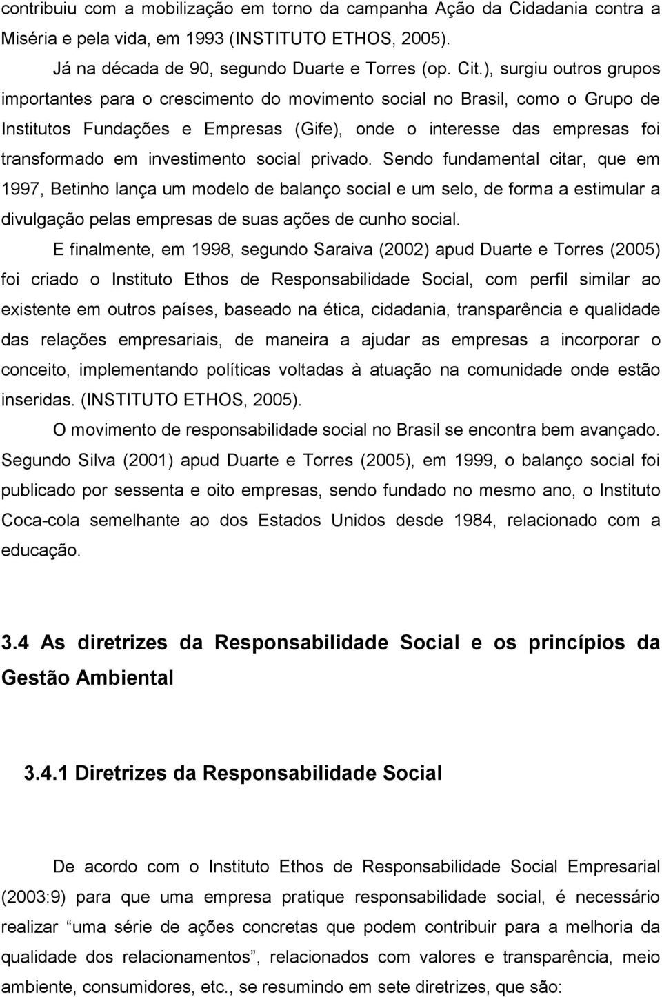 investimento social privado. Sendo fundamental citar, que em 1997, Betinho lança um modelo de balanço social e um selo, de forma a estimular a divulgação pelas empresas de suas ações de cunho social.