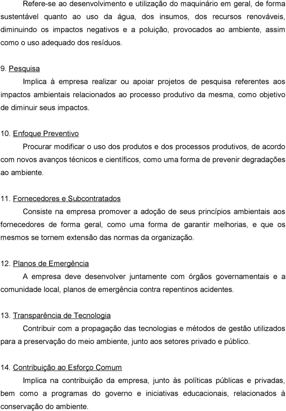 Pesquisa Implica à empresa realizar ou apoiar projetos de pesquisa referentes aos impactos ambientais relacionados ao processo produtivo da mesma, como objetivo de diminuir seus impactos. 10.