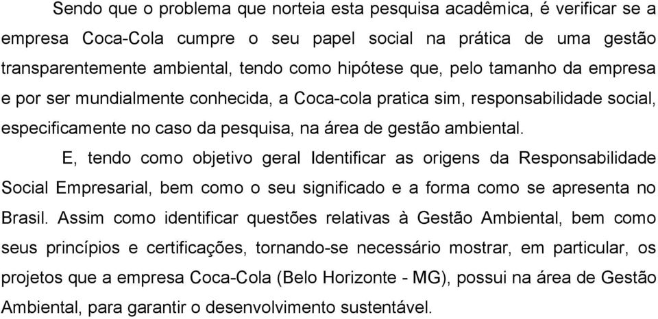 E, tendo como objetivo geral Identificar as origens da Responsabilidade Social Empresarial, bem como o seu significado e a forma como se apresenta no Brasil.