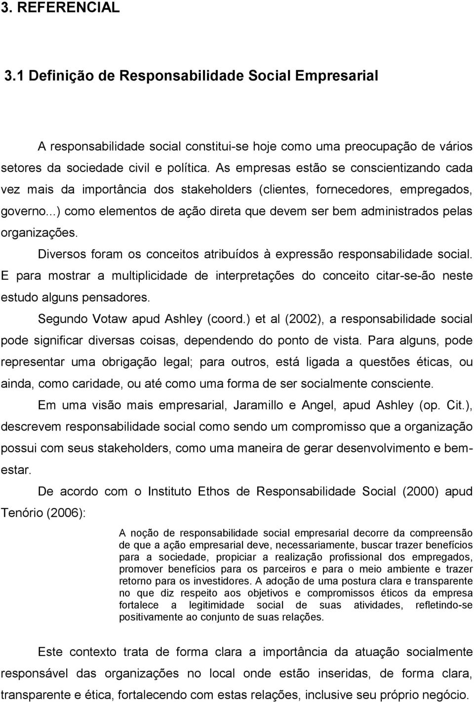 ..) como elementos de ação direta que devem ser bem administrados pelas organizações. Diversos foram os conceitos atribuídos à expressão responsabilidade social.