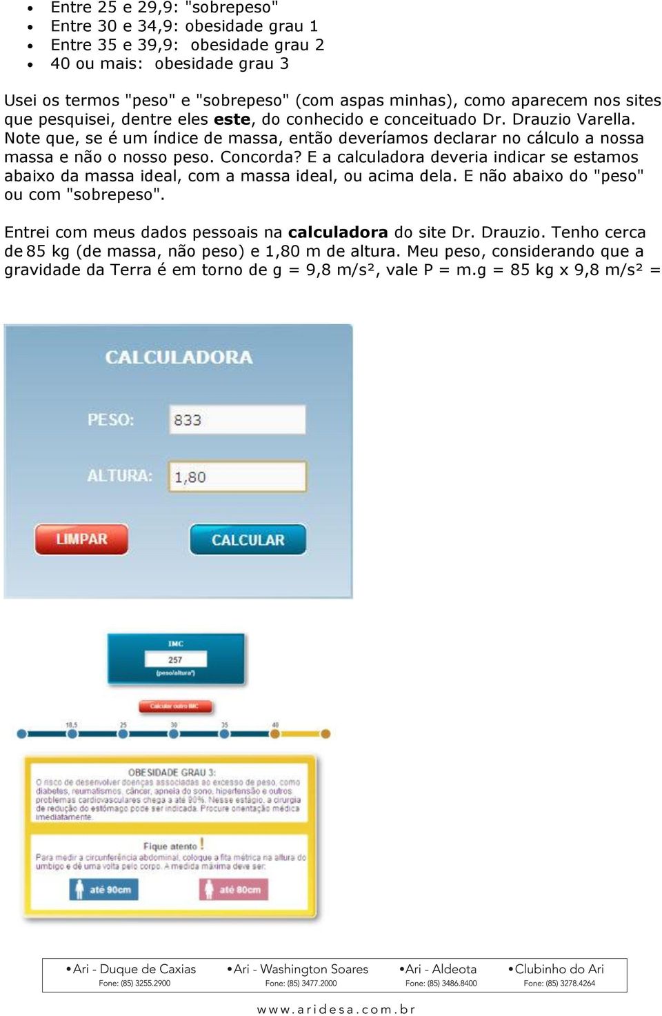 Concorda? E a calculadora deveria indicar se estamos abaixo da massa ideal, com a massa ideal, ou acima dela. E não abaixo do "peso" ou com "sobrepeso".