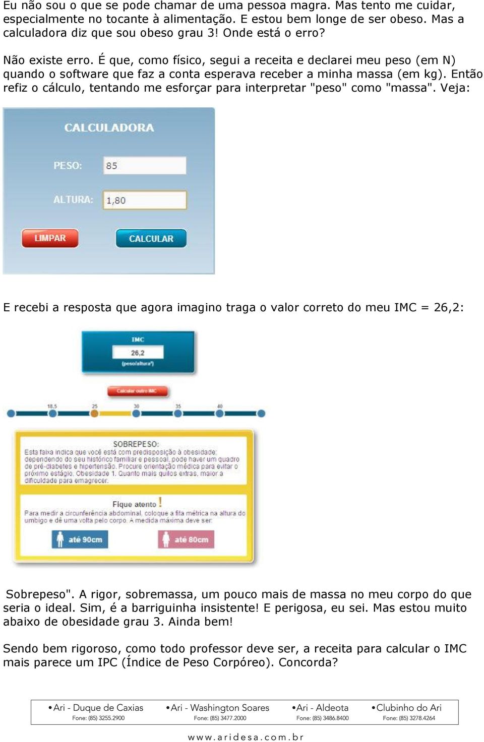 Então refiz o cálculo, tentando me esforçar para interpretar "peso" como "massa". Veja: E recebi a resposta que agora imagino traga o valor correto do meu IMC = 26,2: "Sobrepeso".