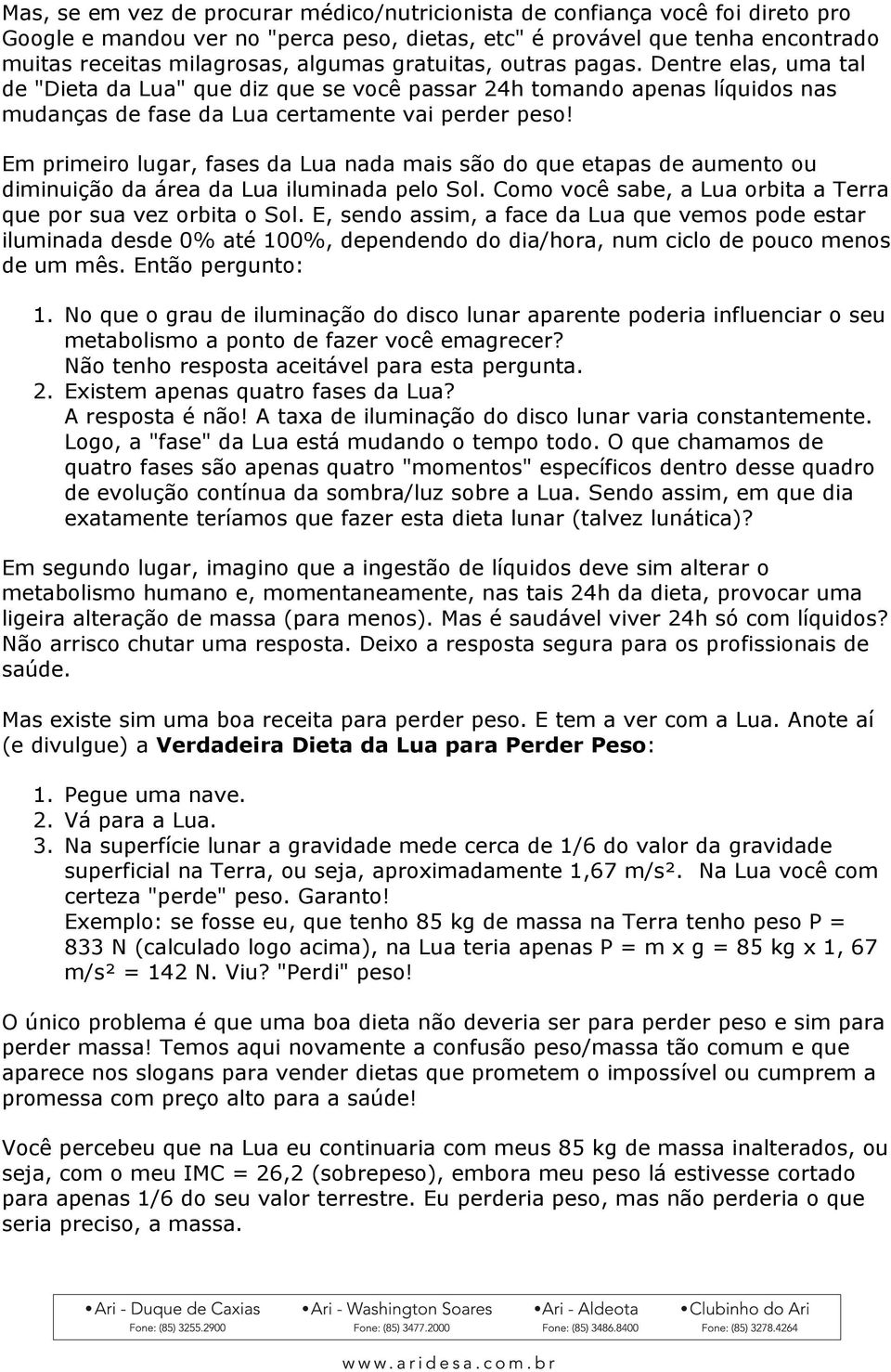 Em primeiro lugar, fases da Lua nada mais são do que etapas de aumento ou diminuição da área da Lua iluminada pelo Sol. Como você sabe, a Lua orbita a Terra que por sua vez orbita o Sol.