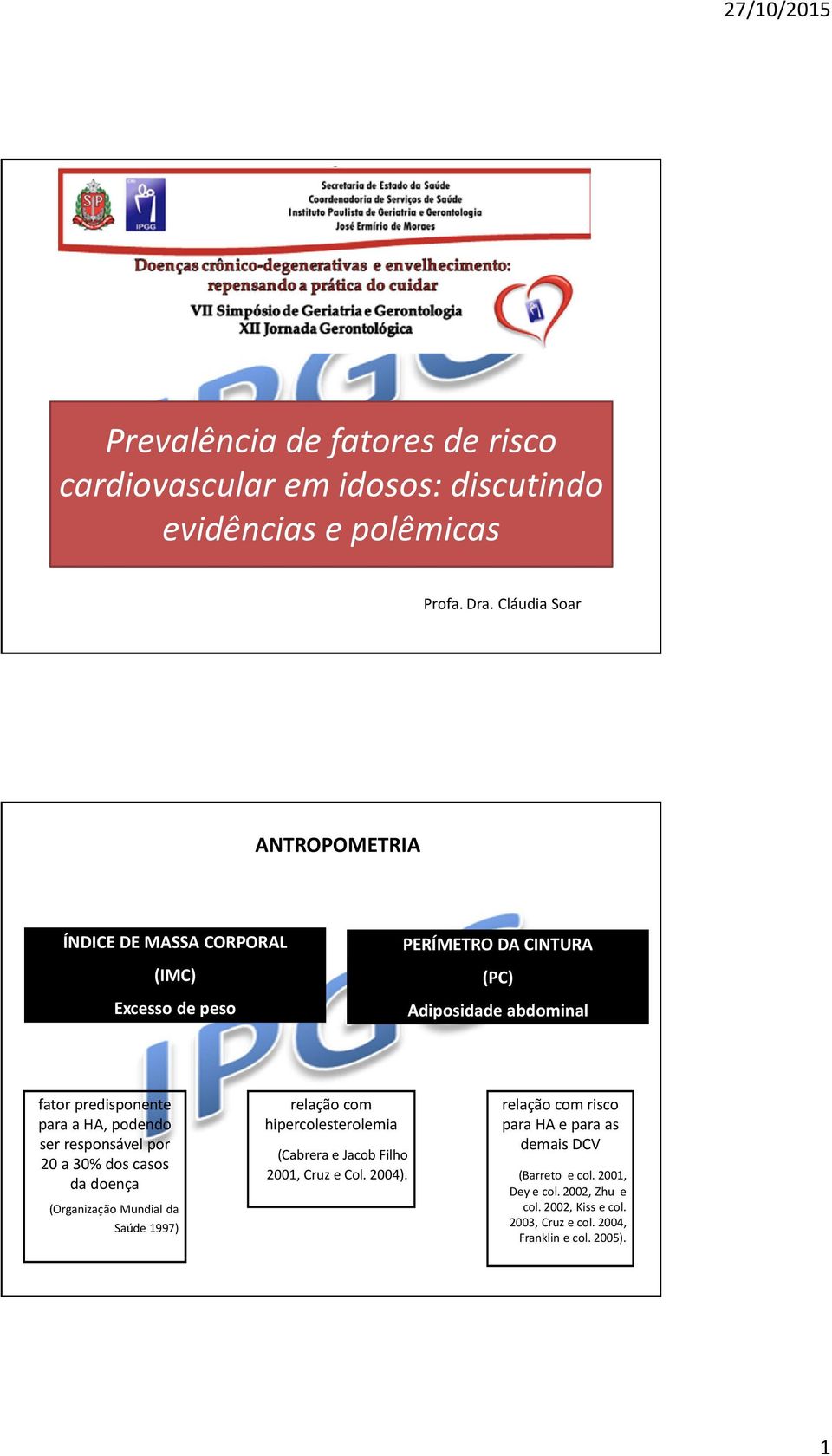 HA, podendo ser responsável por 20 a 30% dos casos da doença (Organização Mundial da Saúde 1997) relação com hipercolesterolemia (Cabrera e Jacob