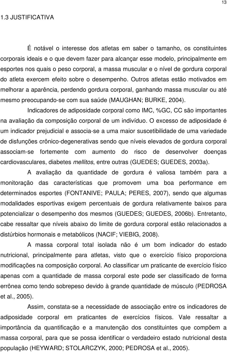 Outros atletas estão motivados em melhorar a aparência, perdendo gordura corporal, ganhando massa muscular ou até mesmo preocupando-se com sua saúde (MAUGHAN; BURKE, 2004).