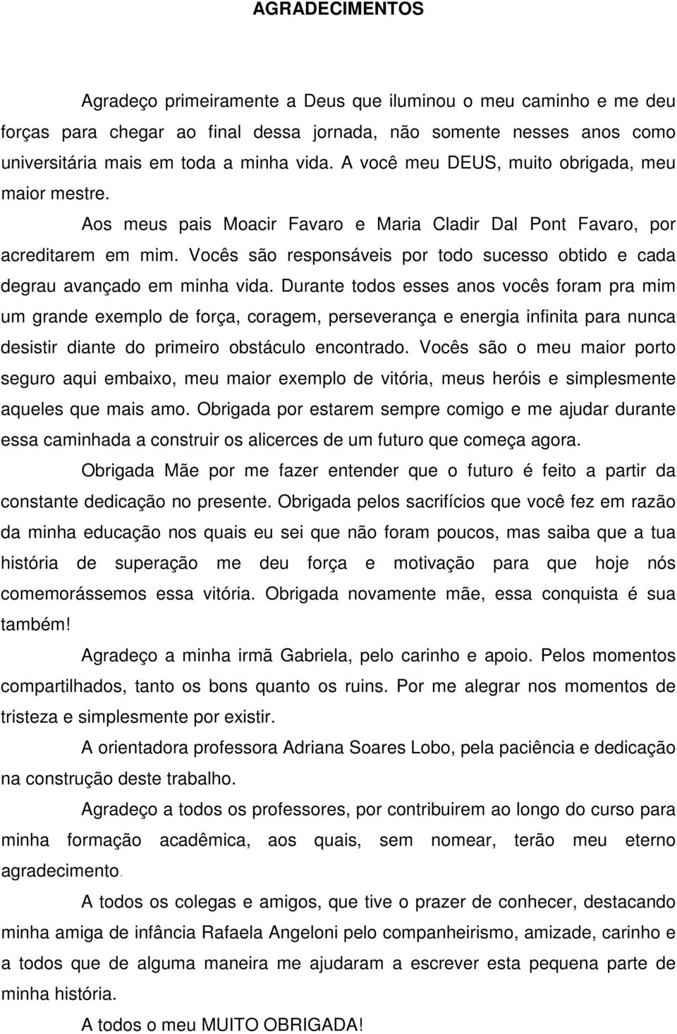 Vocês são responsáveis por todo sucesso obtido e cada degrau avançado em minha vida.