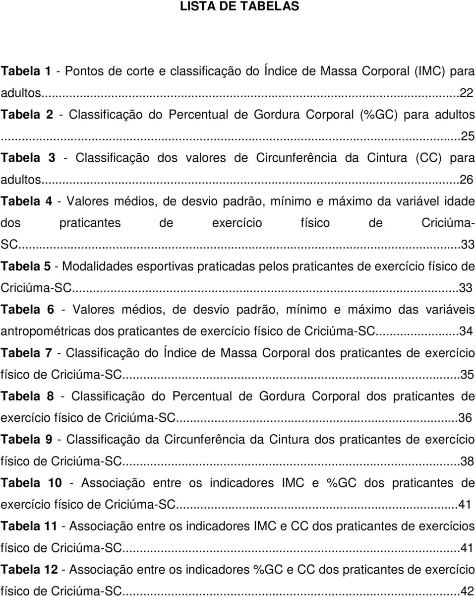 ..26 Tabela 4 - Valores médios, de desvio padrão, mínimo e máximo da variável idade dos praticantes de exercício físico de Criciúma- SC.