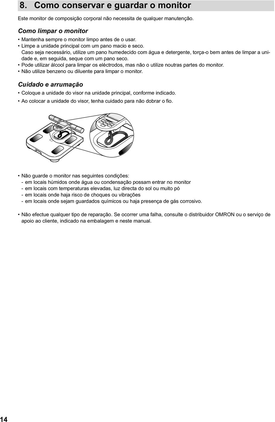 Pode utilizar álcool para limpar os eléctrodos, mas não o utilize noutras partes do monitor. Não utilize benzeno ou diluente para limpar o monitor.