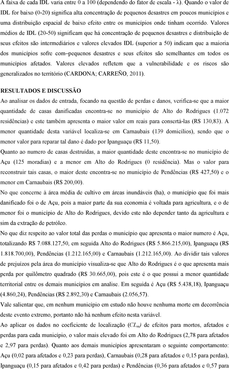 Valores médios de IDL (20-50) significam que há concentração de pequenos desastres e distribuição de seus efeitos são intermediários e valores elevados IDL (superior a 50) indicam que a maioria dos