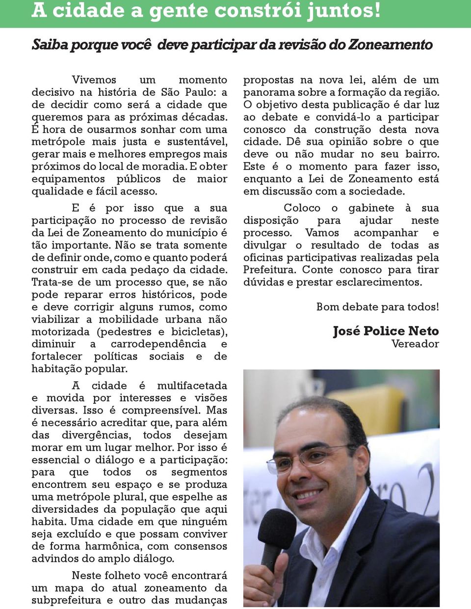 É hora de ousarmos sonhar com uma metrópole mais justa e sustentável, gerar mais e melhores empregos mais próximos do local de moradia. E obter equipamentos públicos de maior qualidade e fácil acesso.