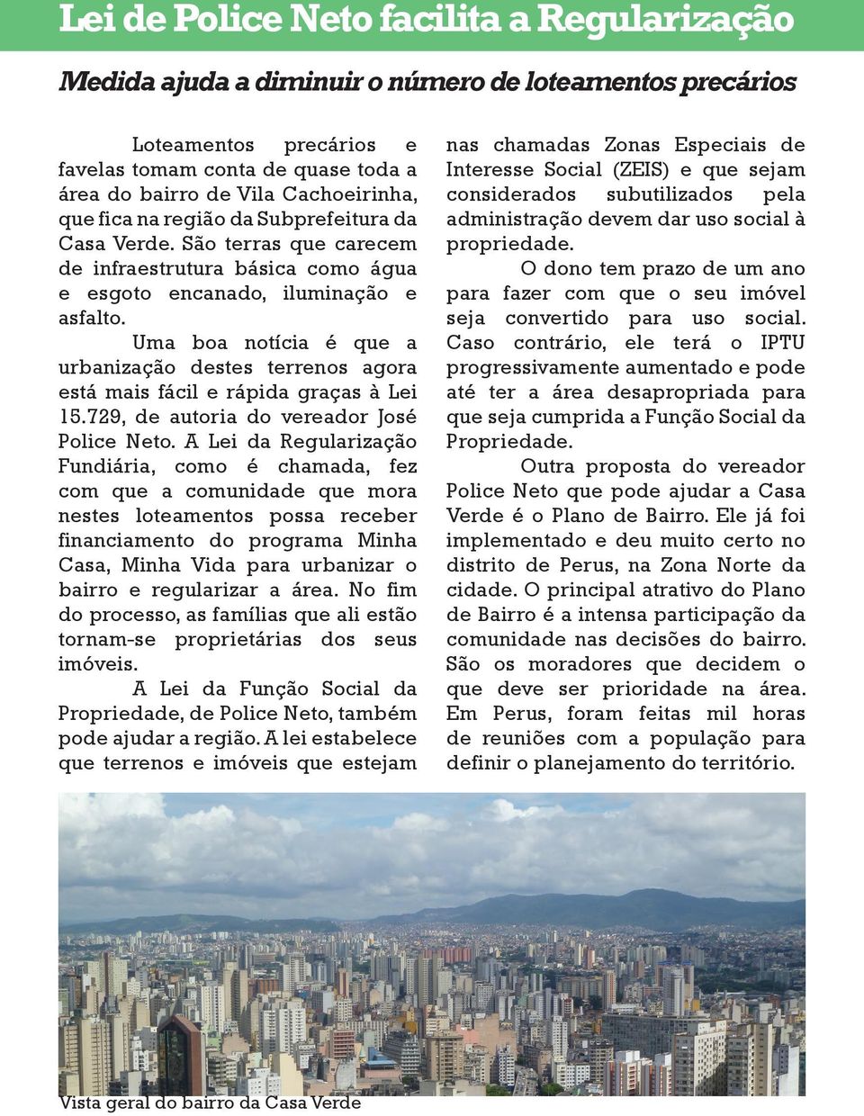 Uma boa notícia é que a urbanização destes terrenos agora está mais fácil e rápida graças à Lei 15.729, de autoria do vereador José Police Neto.
