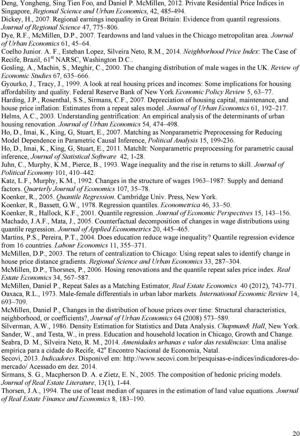 Teardowns and land values in the Chicago metropolitan area. Journal of Urban Economics 61, 45 64. Coelho Junior. A. F., Esteban Lopez, Silveira Neto, R.M., 2014.