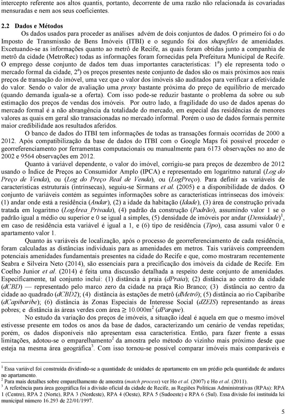 O primeiro foi o do Imposto de Transmissão de Bens Imóveis (ITBI) e o segundo foi dos shapefiles de amenidades.