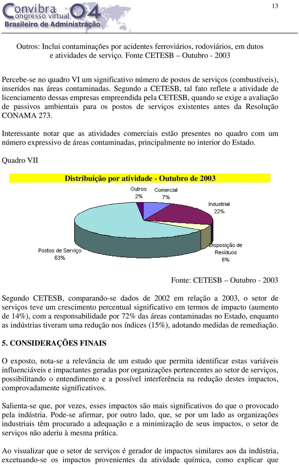 Segundo a CETESB, tal fato reflete a atividade de licenciamento dessas empresas empreendida pela CETESB, quando se exige a avaliação de passivos ambientais para os postos de serviços existentes antes