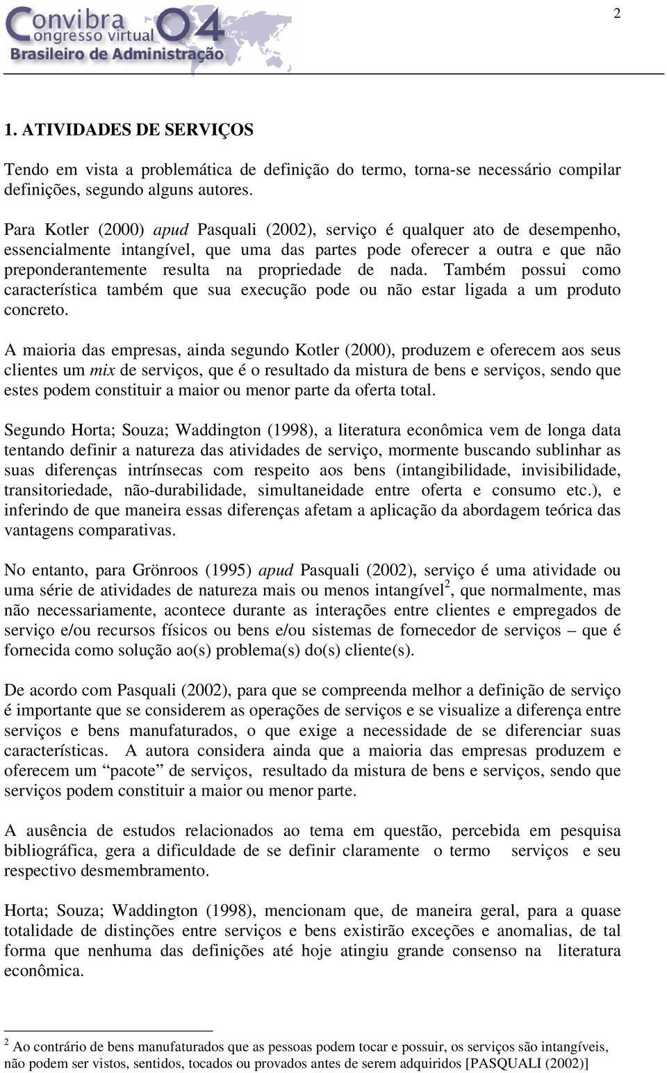 de nada. Também possui como característica também que sua execução pode ou não estar ligada a um produto concreto.