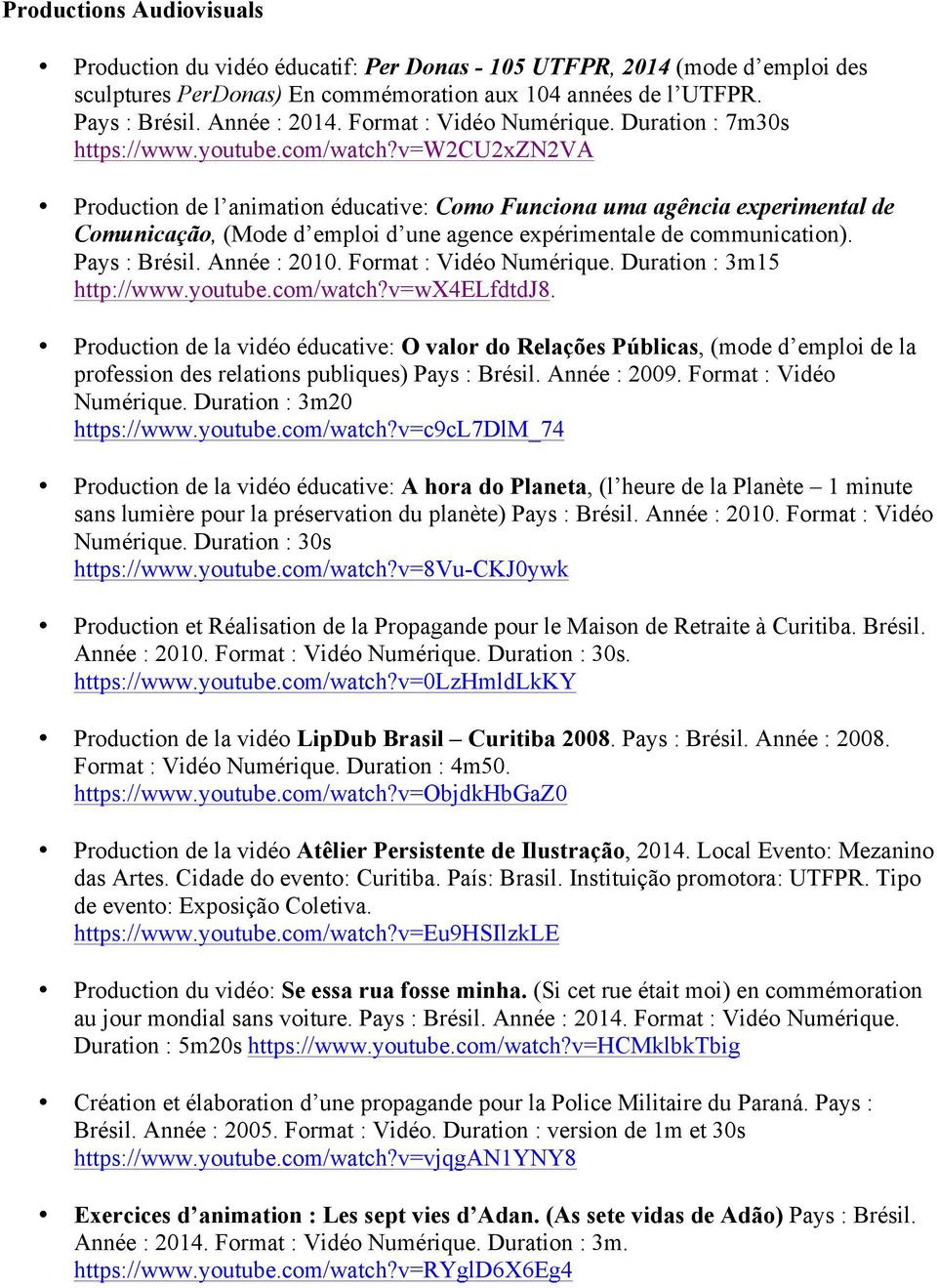 v=w2cu2xzn2va Production de l animation éducative: Como Funciona uma agência experimental de Comunicação, (Mode d emploi d une agence expérimentale de communication). Pays : Brésil. Année : 2010.