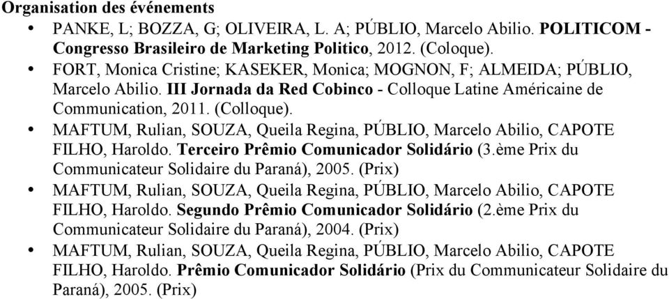 MAFTUM, Rulian, SOUZA, Queila Regina, PÚBLIO, Marcelo Abilio, CAPOTE FILHO, Haroldo. Terceiro Prêmio Comunicador Solidário (3.ème Prix du Communicateur Solidaire du Paraná), 2005.