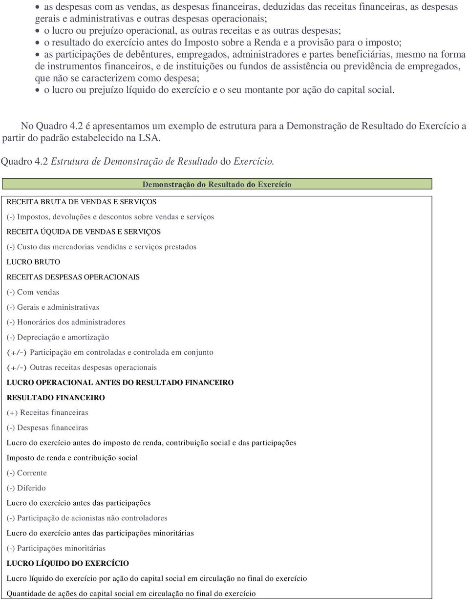 mesmo na forma de instrumentos financeiros, e de instituições ou fundos de assistência ou previdência de empregados, que não se caracterizem como despesa; o lucro ou prejuízo líquido do exercício e o