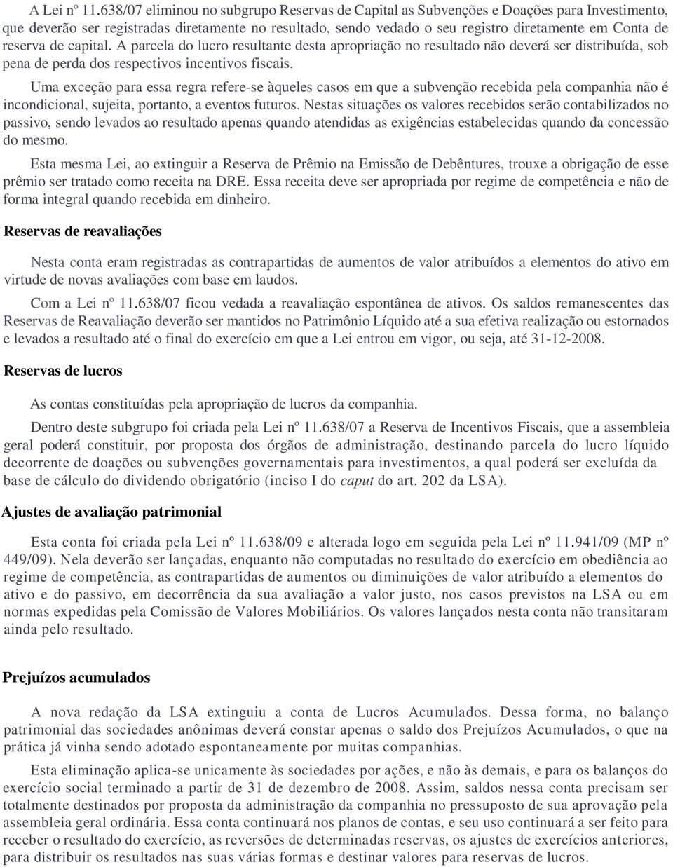 reserva de capital. A parcela do lucro resultante desta apropriação no resultado não deverá ser distribuída, sob pena de perda dos respectivos incentivos fiscais.