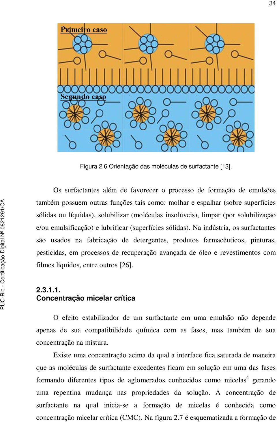 insolúveis), limpar (por solubilização e/ou emulsificação) e lubrificar (superfícies sólidas).