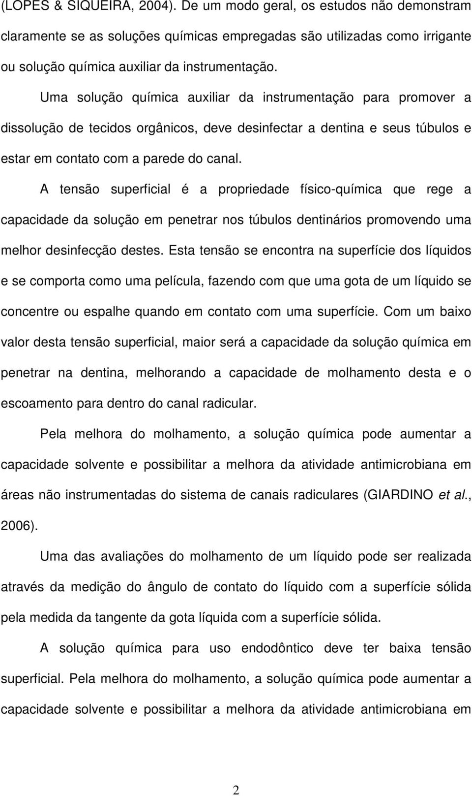 A tensão superficial é a propriedade físico-química que rege a capacidade da solução em penetrar nos túbulos dentinários promovendo uma melhor desinfecção destes.