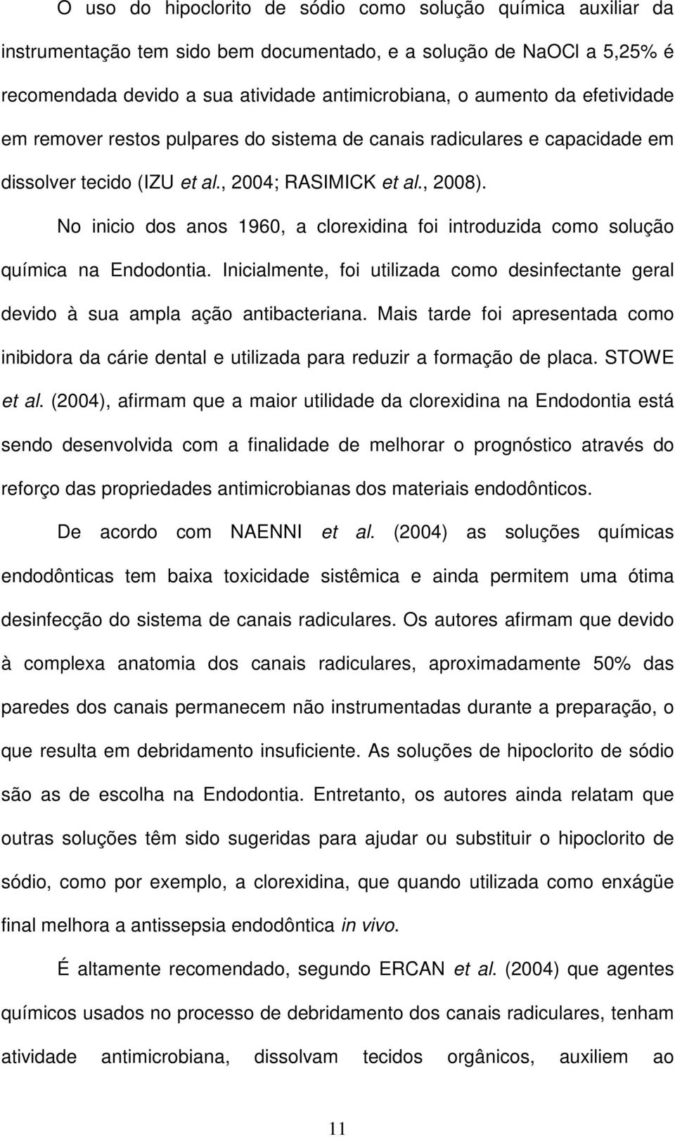 No inicio dos anos 1960, a clorexidina foi introduzida como solução química na Endodontia. Inicialmente, foi utilizada como desinfectante geral devido à sua ampla ação antibacteriana.