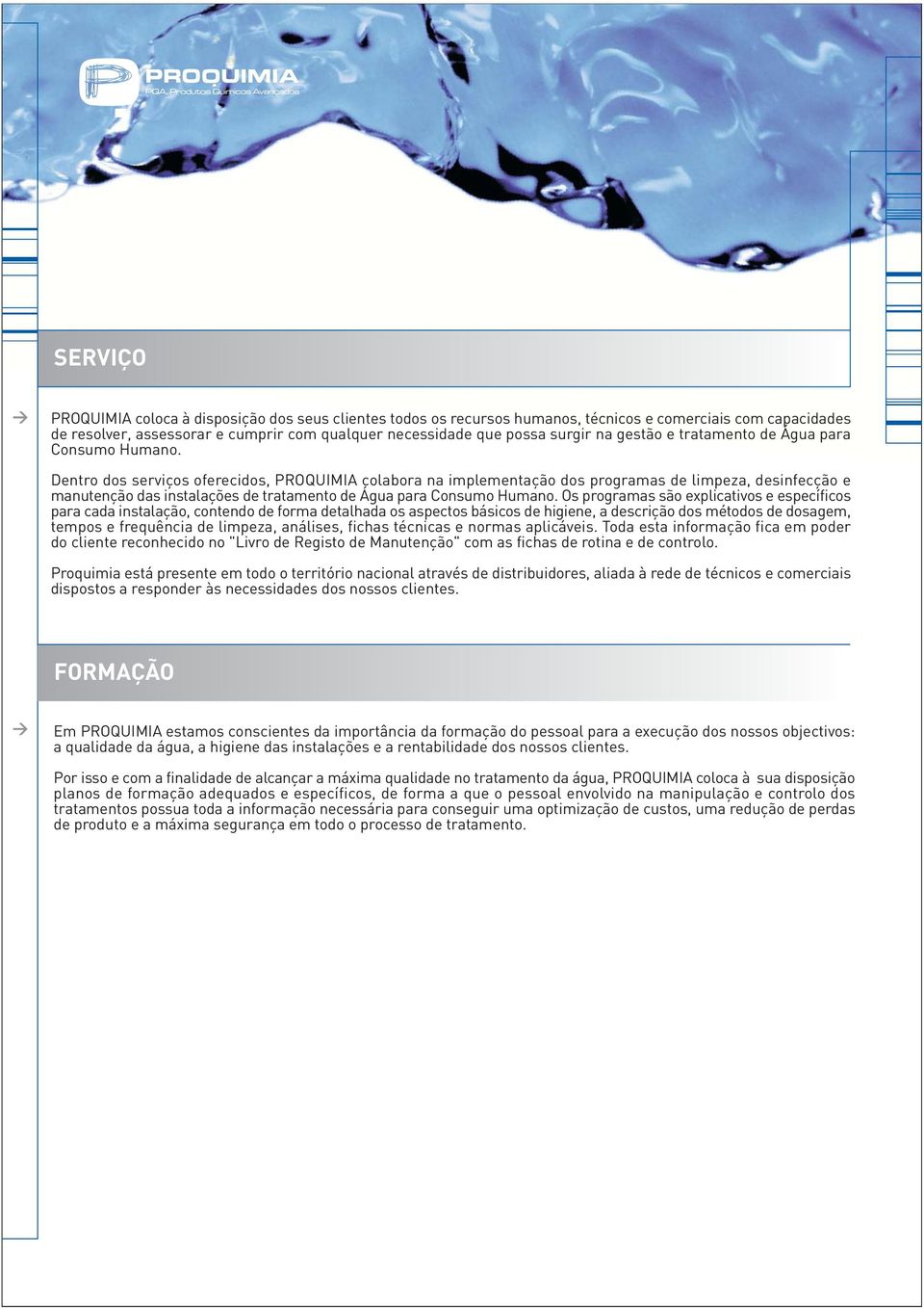 Dentro dos serviços oferecidos, PROQUIMIA colabora na implementação dos programas de limpeza, desinfecção e manutenção das instalações de tratamento de Água para Consumo Humano.