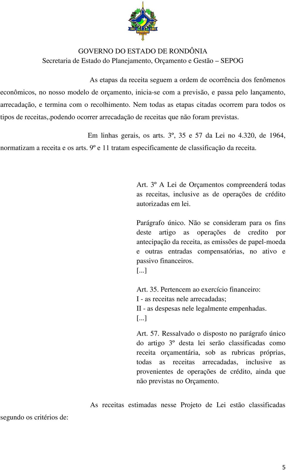 3º, 35 e 57 da Lei no 4.320, de 1964, normatizam a receita e os arts. 9º e 11 tratam especificamente de classificação da receita. Art.