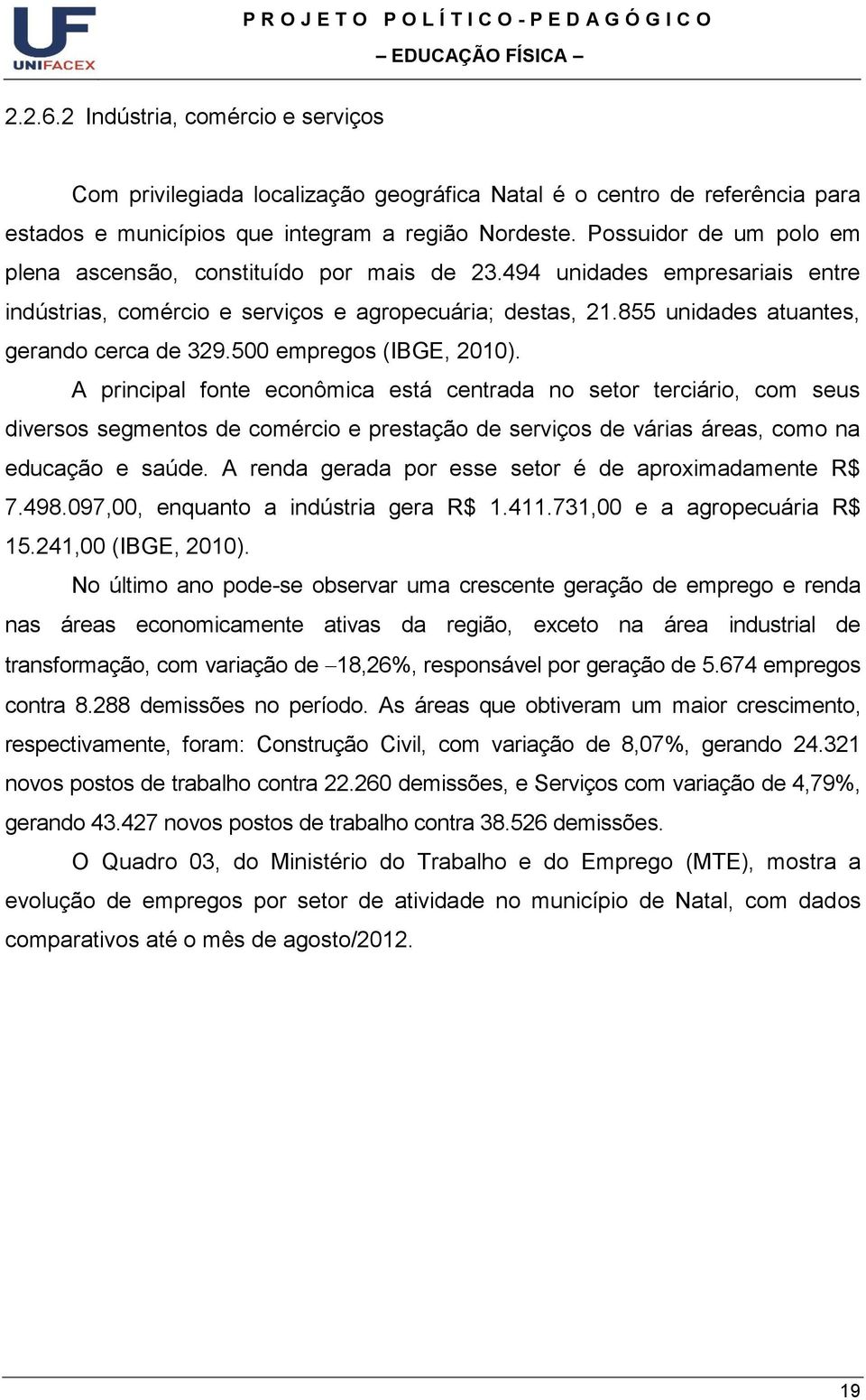 855 unidades atuantes, gerando cerca de 329.500 empregos (IBGE, 2010).