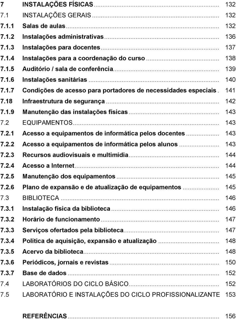 .. 142 7.1.9 Manutenção das instalações físicas... 143 7.2 EQUIPAMENTOS... 143 7.2.1 Acesso a equipamentos de informática pelos docentes... 143 7.2.2 Acesso a equipamentos de informática pelos alunos.