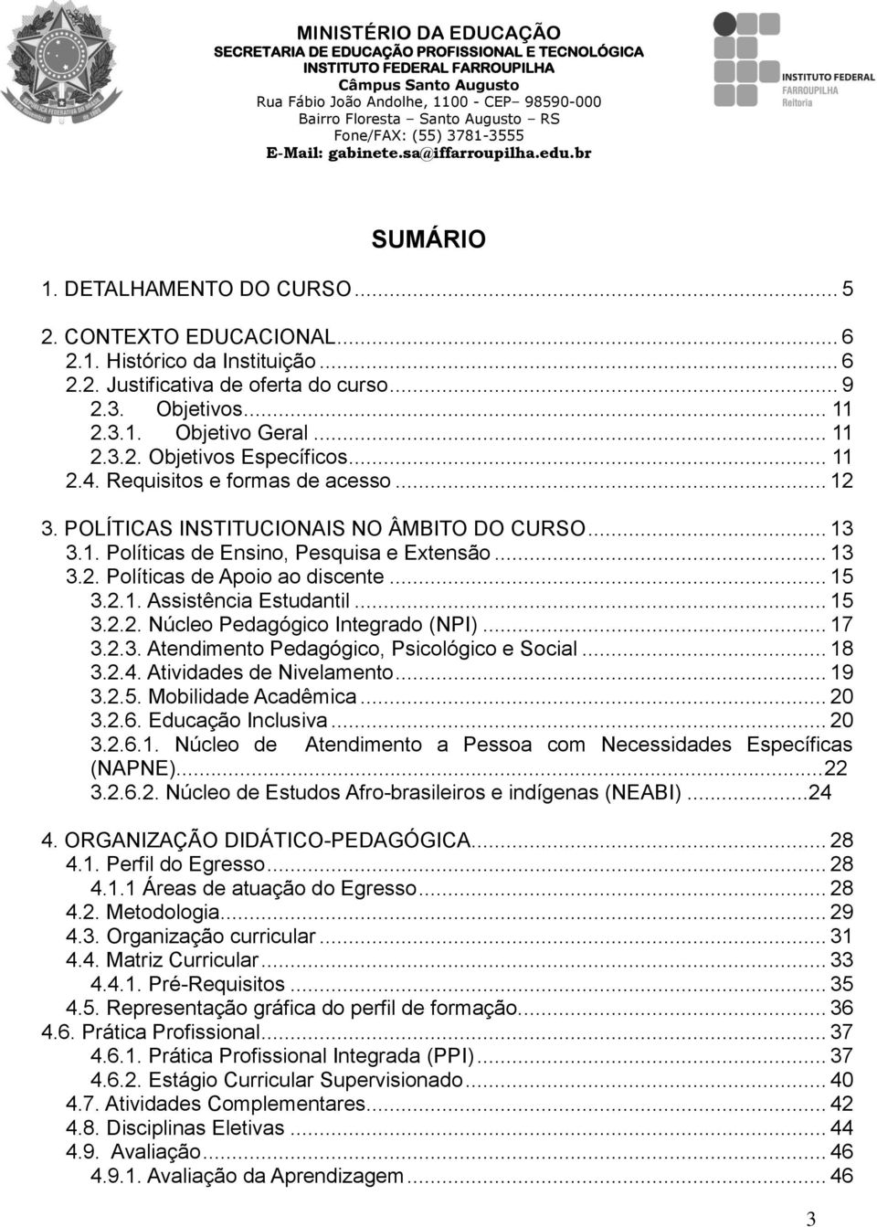 .. 15 3.2.2. Núcleo Pedagógico Integrado (NPI)... 17 3.2.3. Atendimento Pedagógico, Psicológico e Social... 18 3.2.4. Atividades de Nivelamento... 19 3.2.5. Mobilidade Acadêmica... 20 3.2.6.