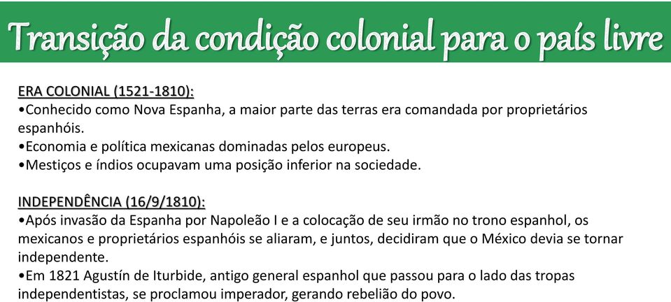 INDEPENDÊNCIA (16/9/1810): Após invasão da Espanha por Napoleão I e a colocação de seu irmão no trono espanhol, os mexicanos e proprietários espanhóis se aliaram, e