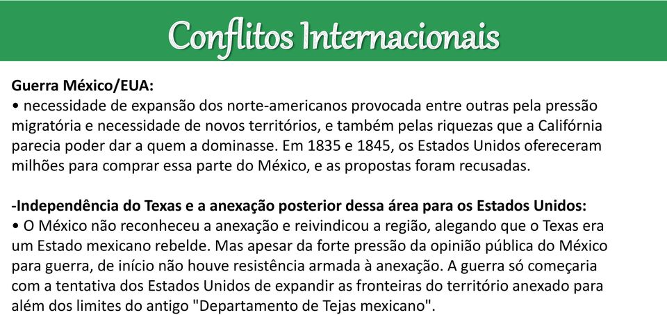 -Independência do Texas e a anexação posterior dessa área para os Estados Unidos: O México não reconheceu a anexação e reivindicou a região, alegando que o Texas era um Estado mexicano rebelde.