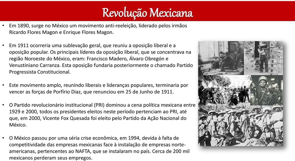 Os principais líderes da oposição liberal, que se concentrava na região Noroeste do México, eram: Francisco Madero, Álvaro Obregón e Venustiniano Carranza.