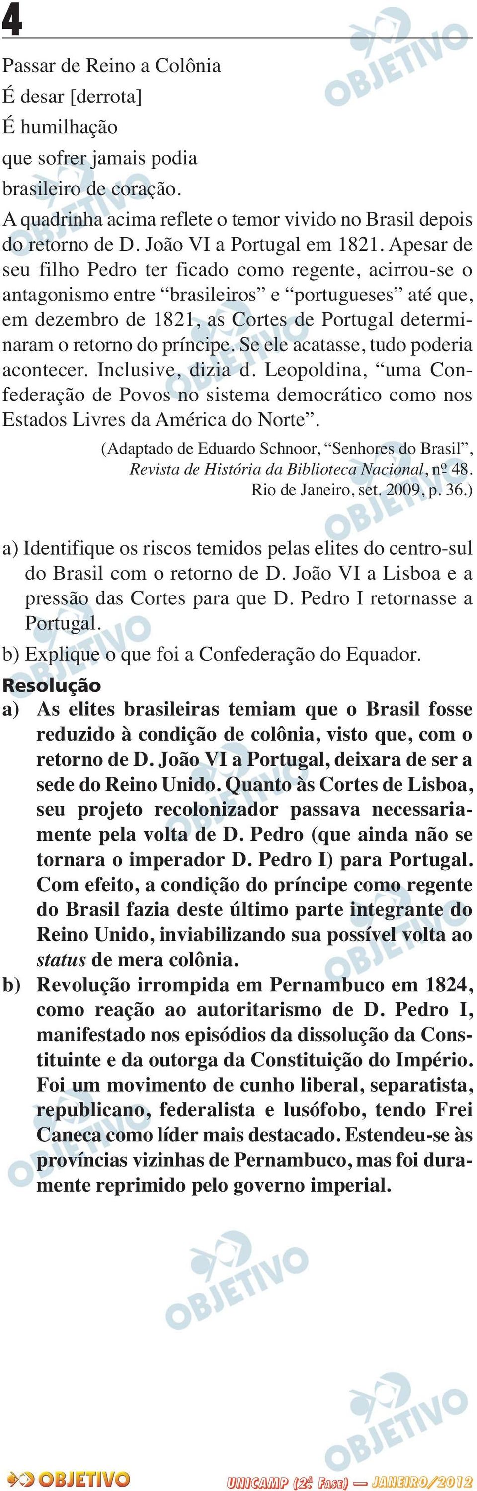 Apesar de seu filho Pedro ter ficado como regente, acirrou-se o antagonismo entre brasileiros e portugueses até que, em dezembro de 1821, as Cortes de Portugal determi - naram o retorno do príncipe.