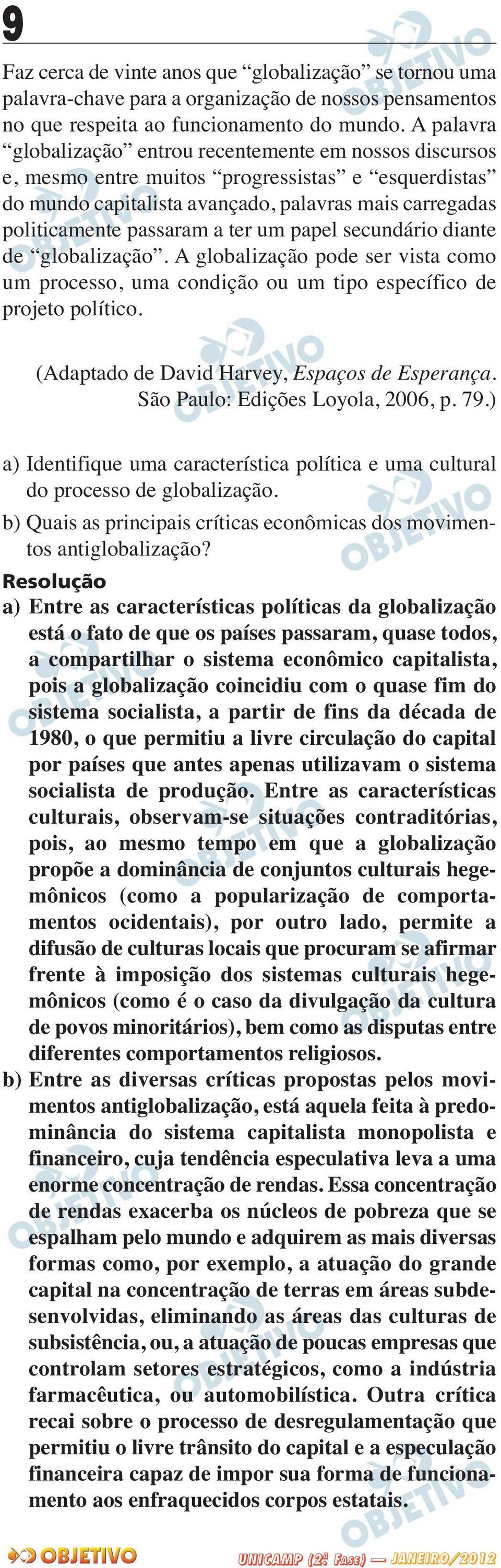 um papel secundário diante de globalização. A globalização pode ser vista como um processo, uma condição ou um tipo específico de projeto político. (Adaptado de David Harvey, Espaços de Esperança.