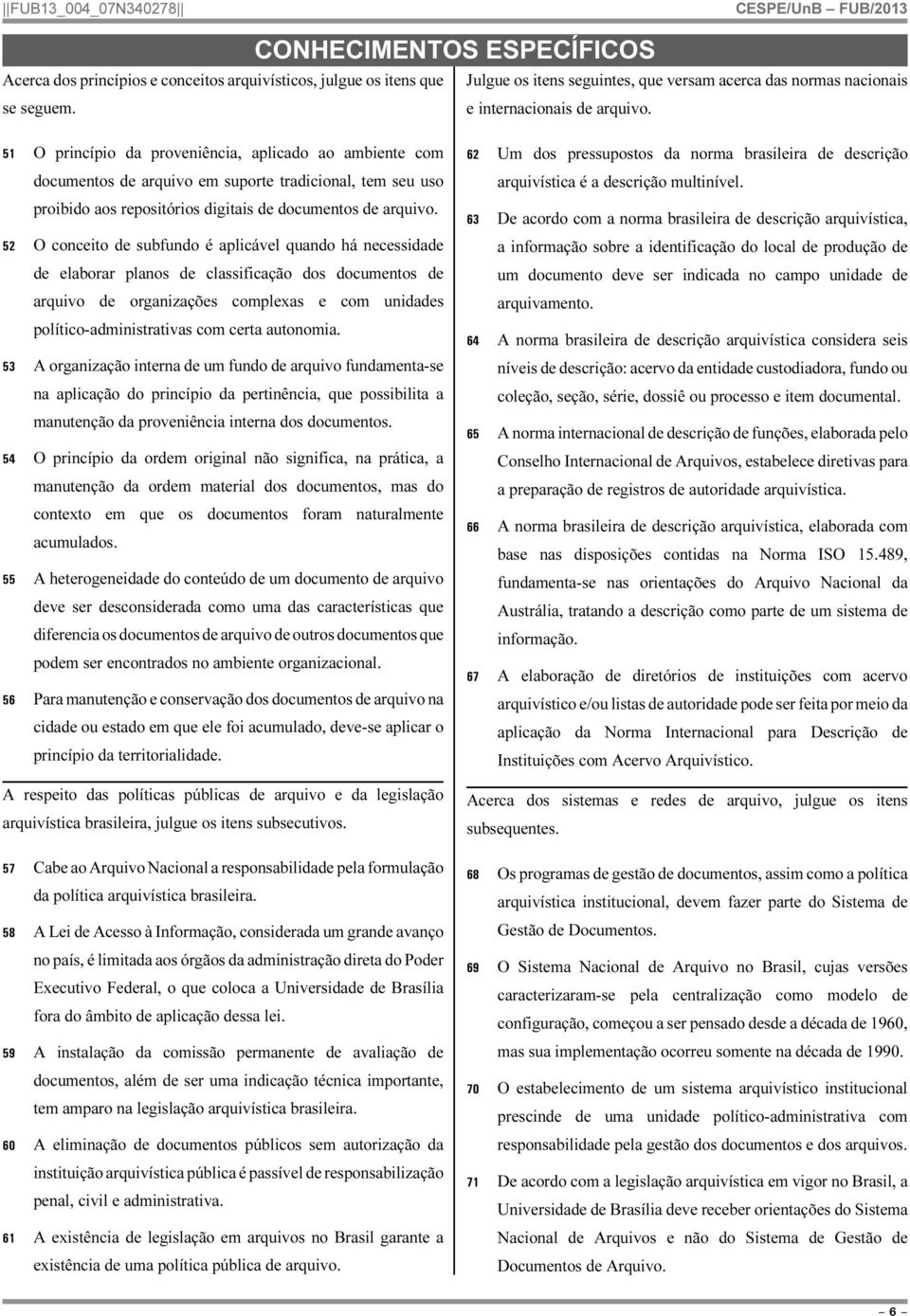 52 O conceito de subfundo é aplicável quando há necessidade de elaborar planos de classificação dos documentos de arquivo de organizações complexas e com unidades político-administrativas com certa