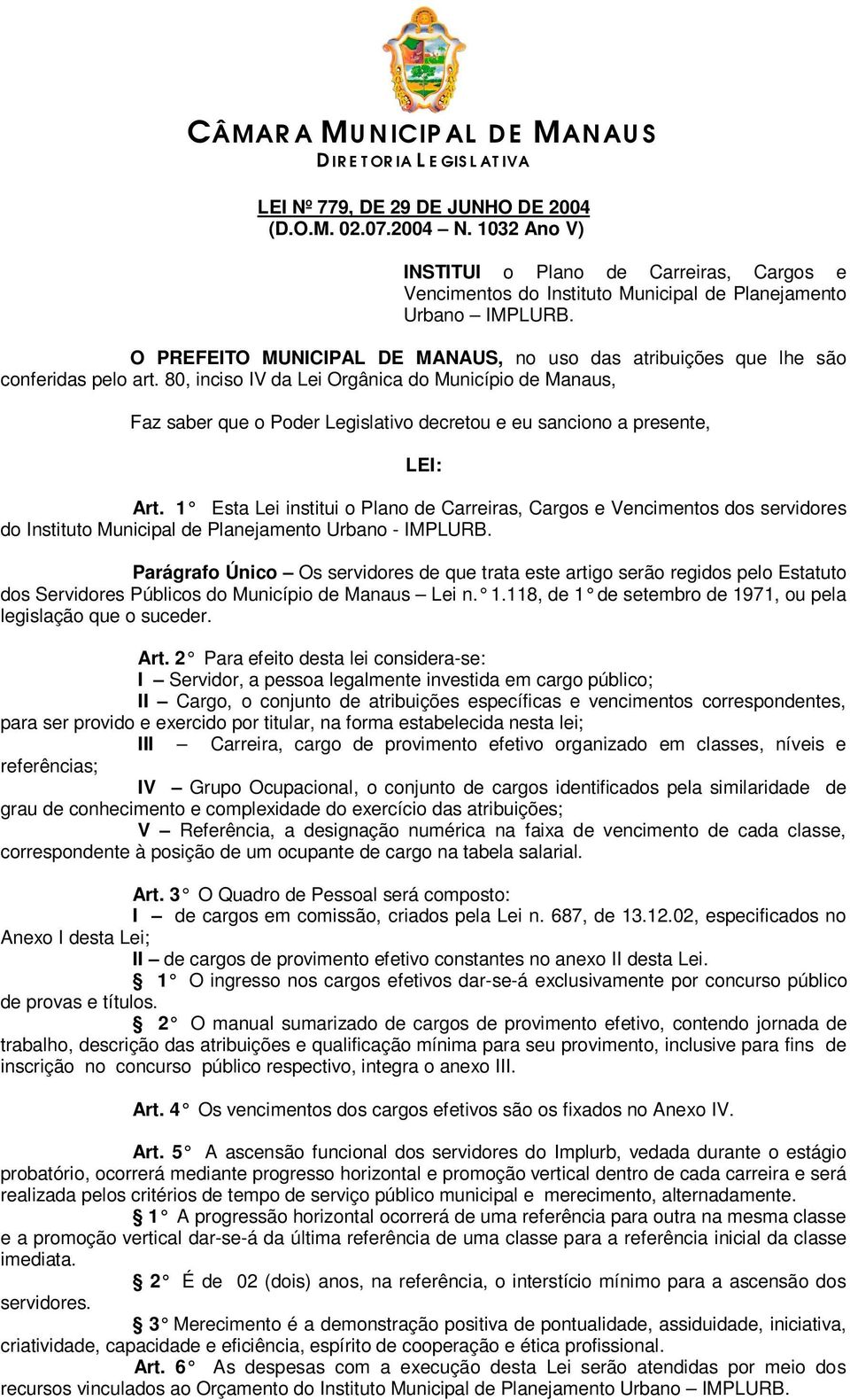 80, inciso IV da Lei Orgânica do Município de Manaus, Faz saber que o Poder Legislativo decretou e eu sanciono a presente, LEI: Art.