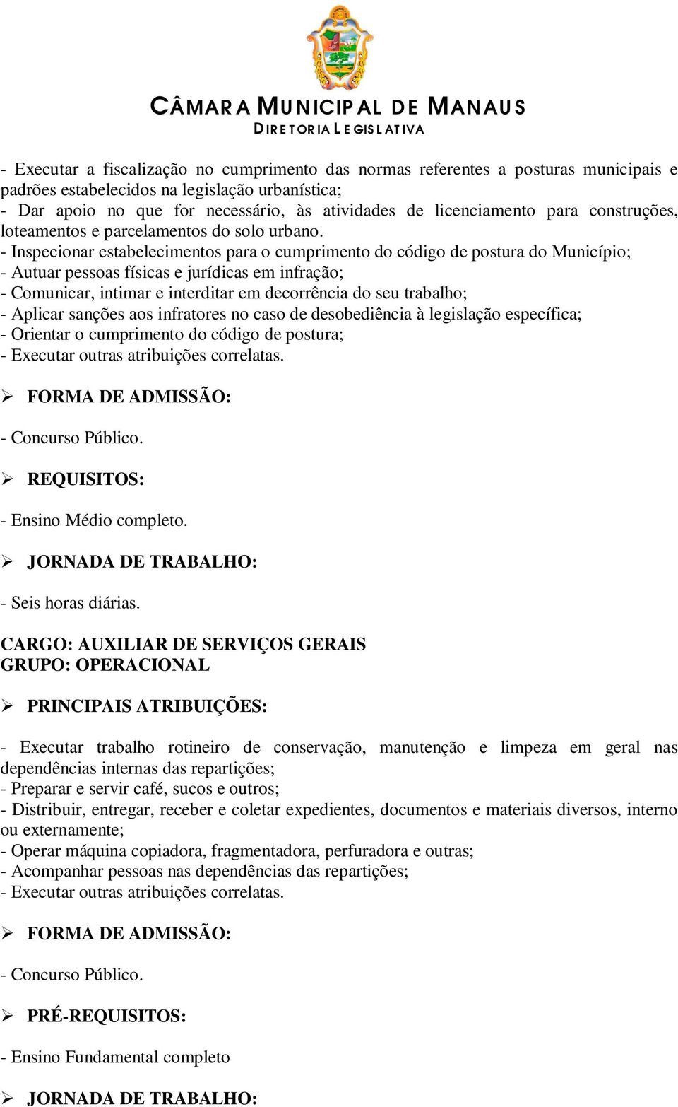 - Inspecionar estabelecimentos para o cumprimento do código de postura do Município; - Autuar pessoas físicas e jurídicas em infração; - Comunicar, intimar e interditar em decorrência do seu