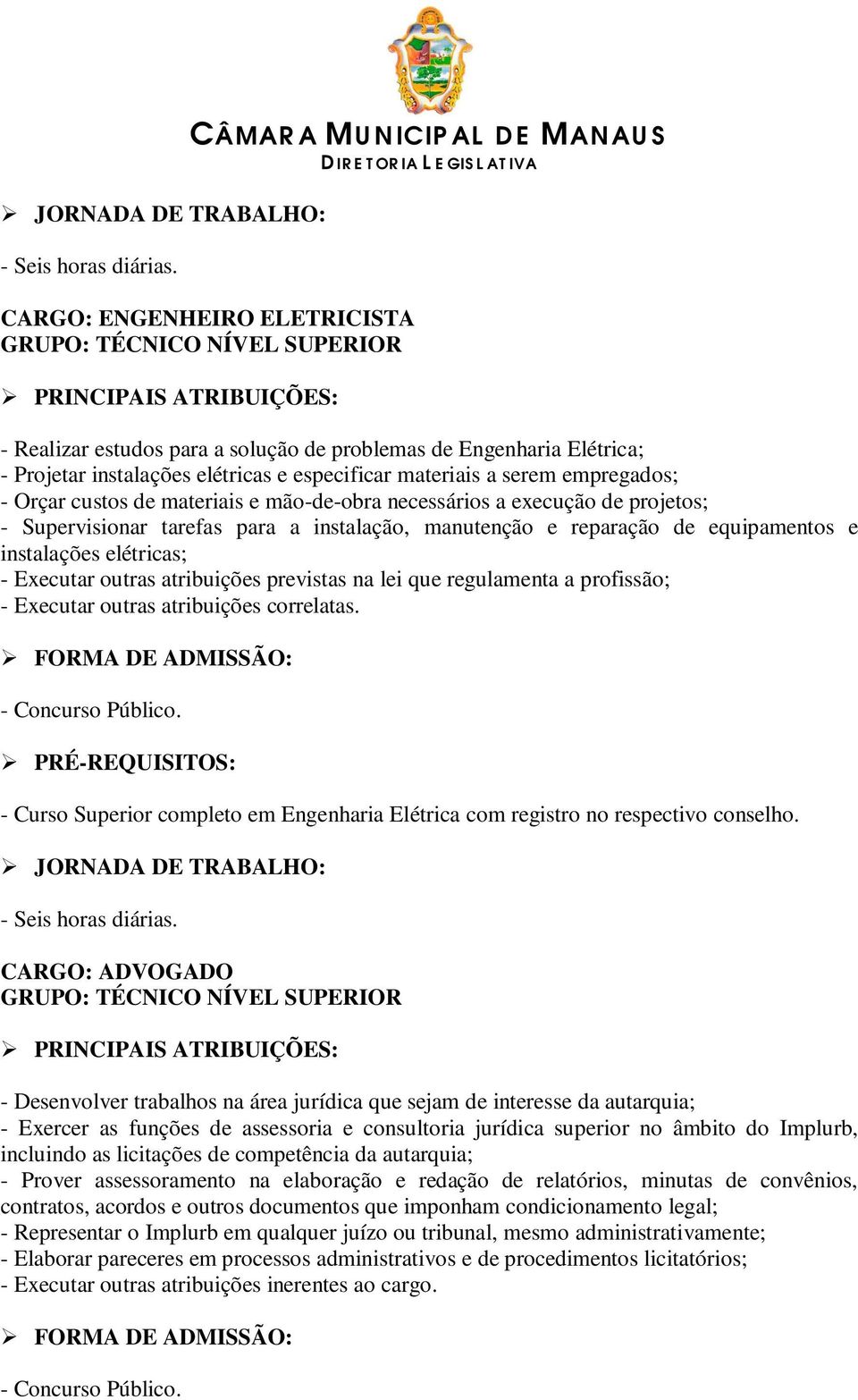 equipamentos e instalações elétricas; - Executar outras atribuições previstas na lei que regulamenta a profissão; - Curso Superior completo em Engenharia Elétrica com registro no respectivo conselho.