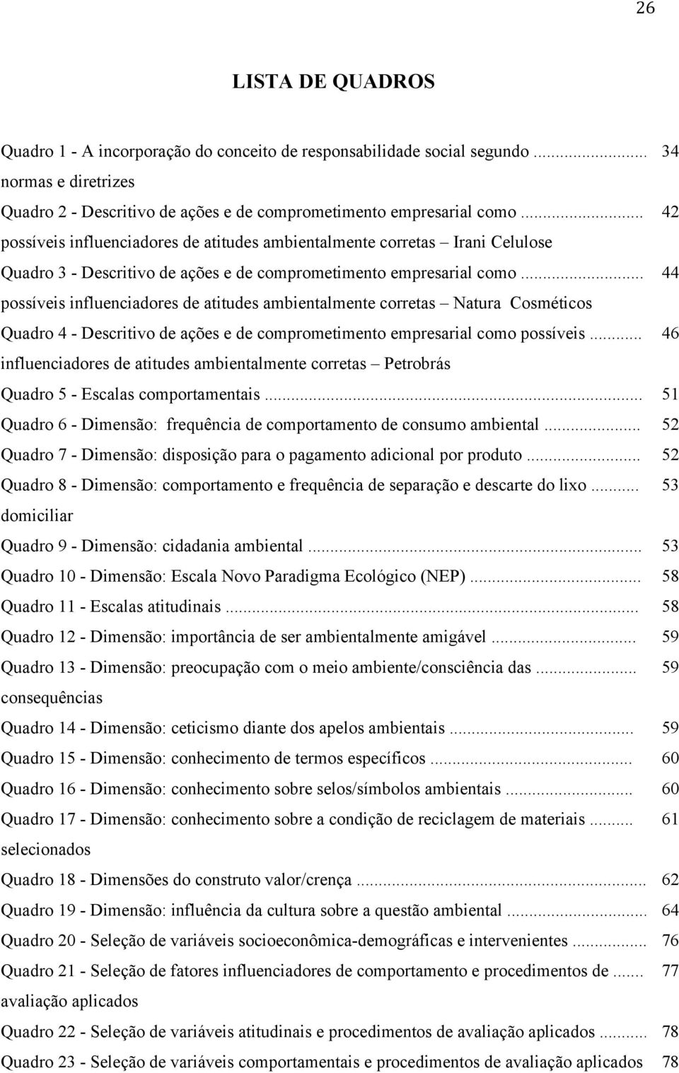 .. 44 possíveis influenciadores de atitudes ambientalmente corretas Natura Cosméticos Quadro 4 - Descritivo de ações e de comprometimento empresarial como possíveis.