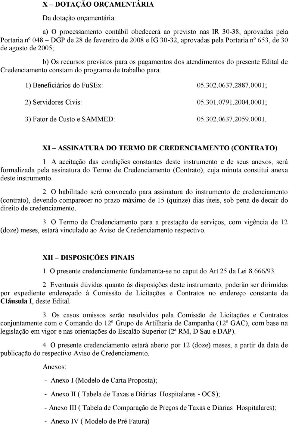 do FuSEx: 05.302.0637.2887.0001; 2) Servidores Civis: 05.301.0791.2004.0001; 3) Fator de Custo e SAMMED: 05.302.0637.2059.0001. XI ASSINATURA DO TERMO DE CREDENCIAMENTO (CONTRATO) 1.