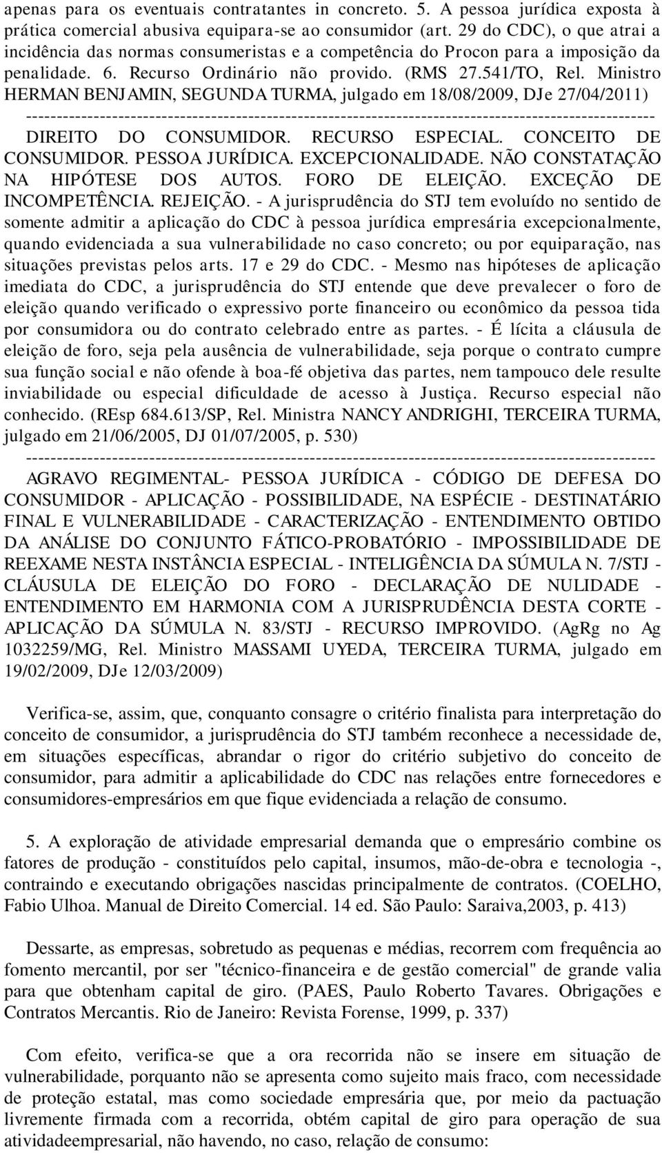 Ministro HERMAN BENJAMIN, SEGUNDA TURMA, julgado em 18/08/2009, DJe 27/04/2011) ------------------------------------------------------------------------------------------------------ DIREITO DO