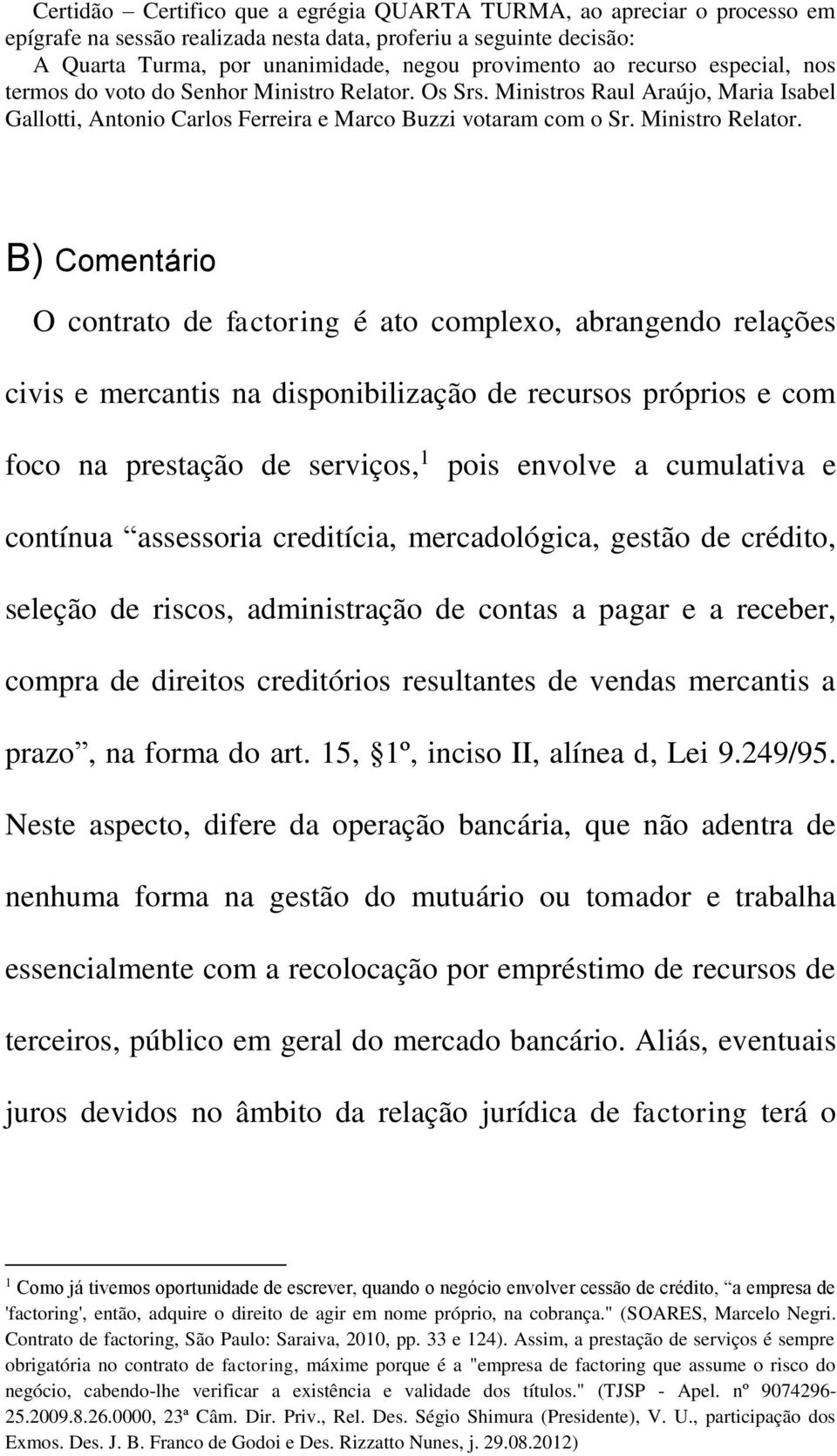 Os Srs. Ministros Raul Araújo, Maria Isabel Gallotti, Antonio Carlos Ferreira e Marco Buzzi votaram com o Sr. Ministro Relator.