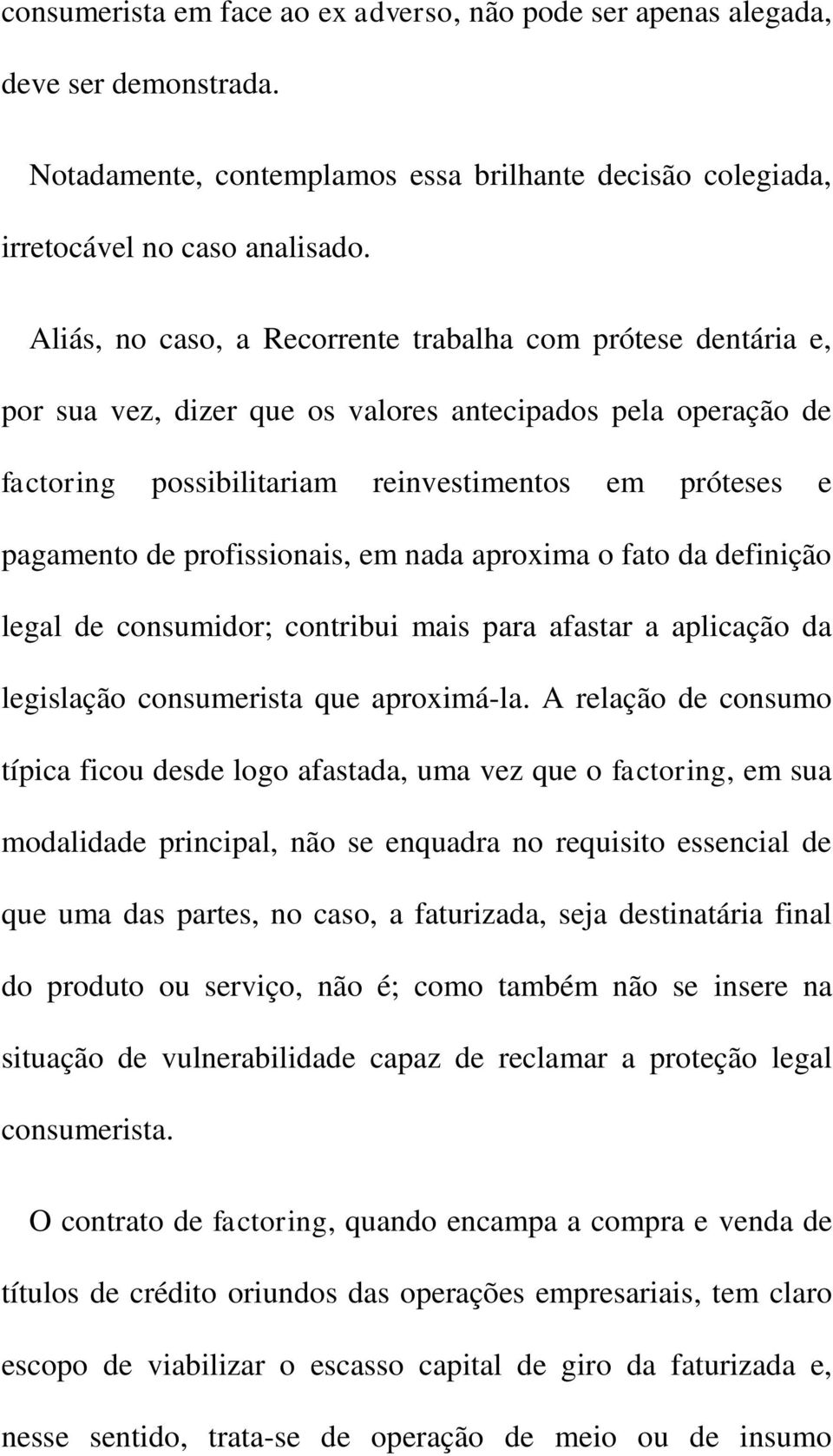 profissionais, em nada aproxima o fato da definição legal de consumidor; contribui mais para afastar a aplicação da legislação consumerista que aproximá-la.