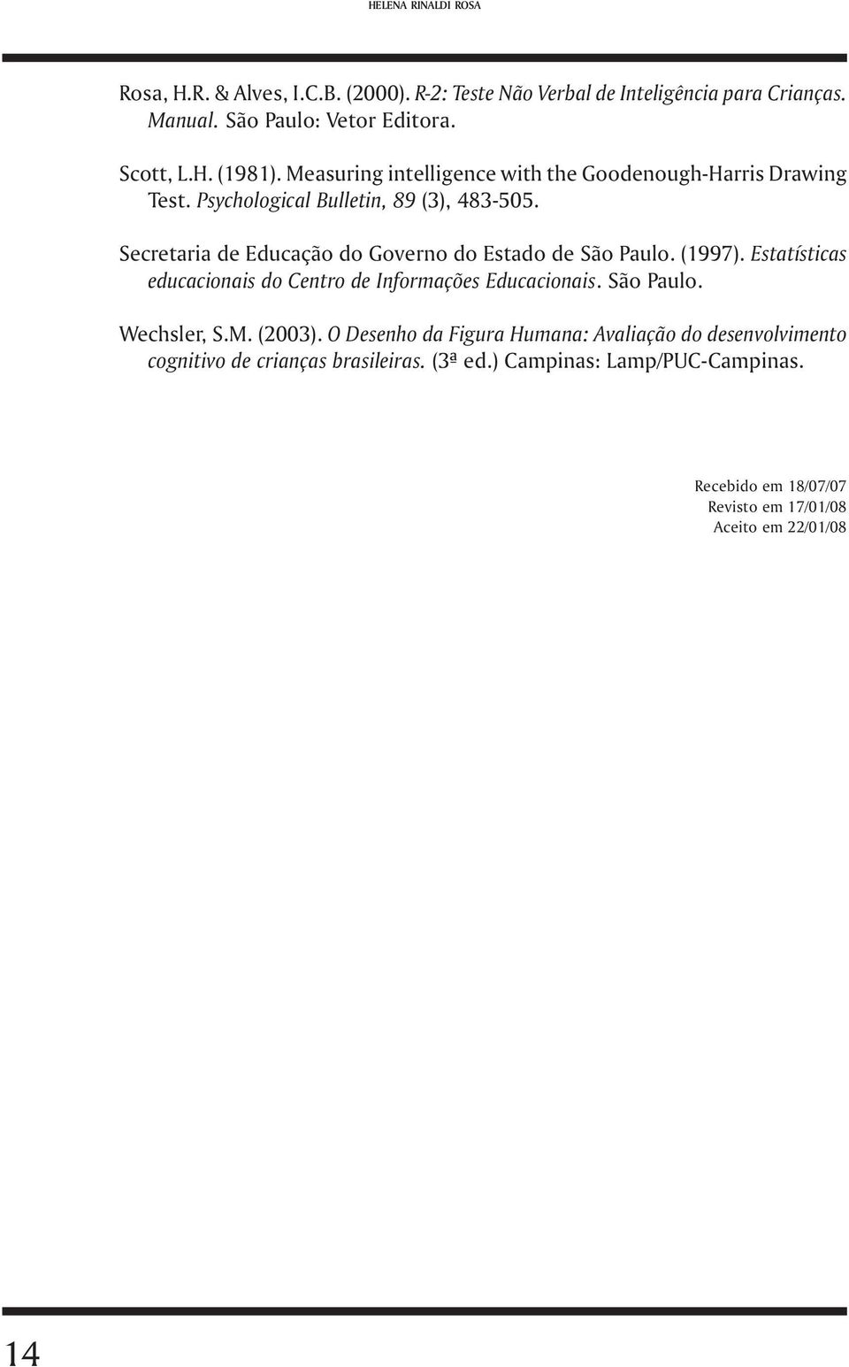 Secretaria de Educação do Governo do Estado de São Paulo. (1997). Estatísticas educacionais do Centro de Informações Educacionais. São Paulo. Wechsler, S.M.