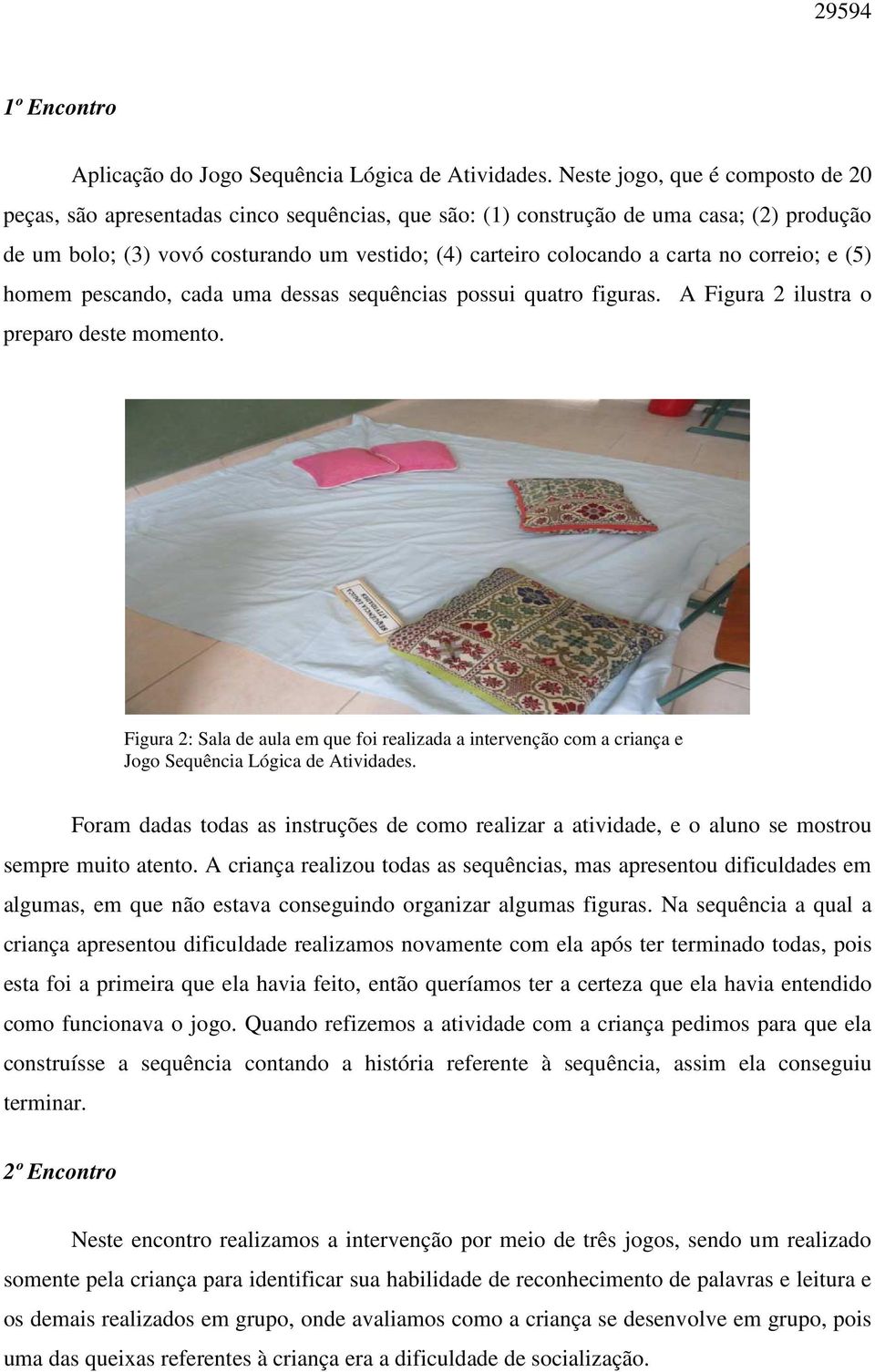 no correio; e (5) homem pescando, cada uma dessas sequências possui quatro figuras. A Figura 2 ilustra o preparo deste momento.