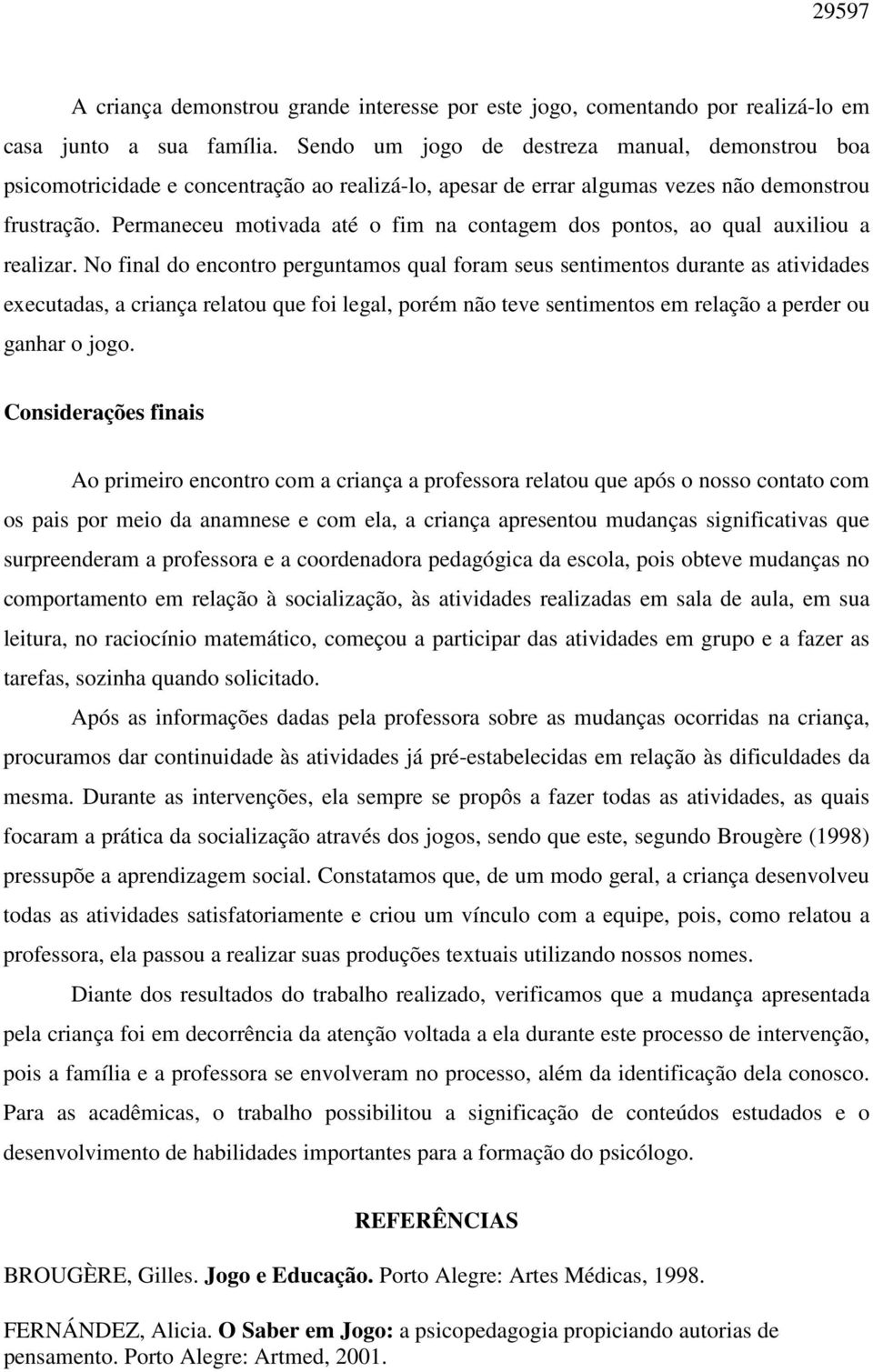 Permaneceu motivada até o fim na contagem dos pontos, ao qual auxiliou a realizar.