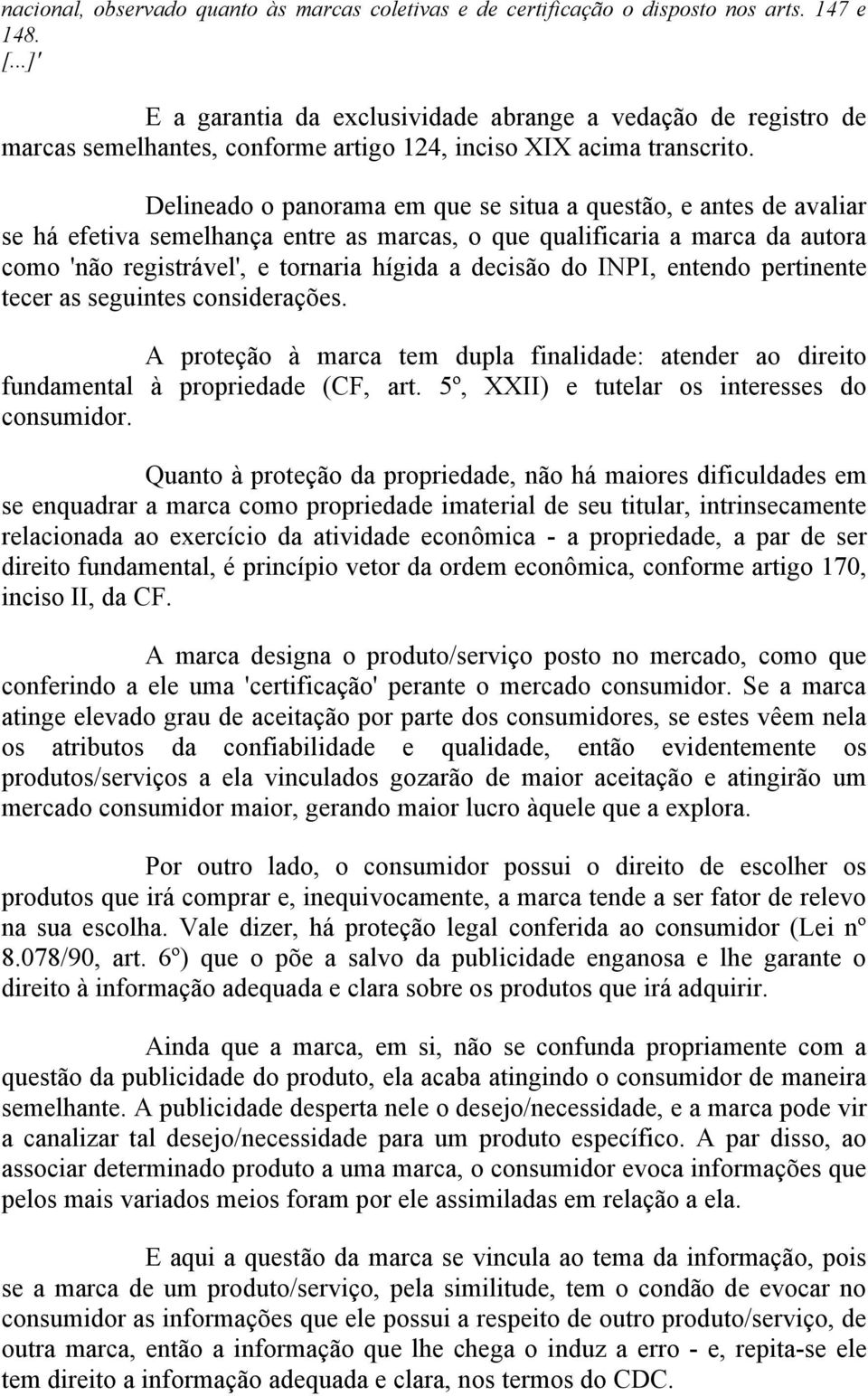 Delineado o panorama em que se situa a questão, e antes de avaliar se há efetiva semelhança entre as marcas, o que qualificaria a marca da autora como 'não registrável', e tornaria hígida a decisão