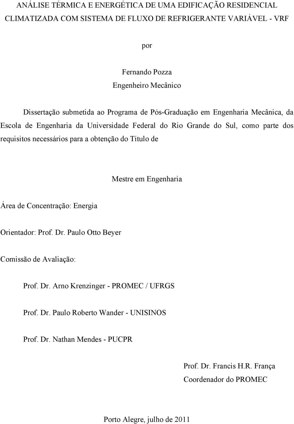 necessários para a obtenção do Título de Mestre em Engenharia Área de Concentração: Energia Orientador: Prof. Dr. Paulo Otto Beyer Comissão de Avaliação: Prof. Dr. Arno Krenzinger - PROMEC / UFRGS Prof.